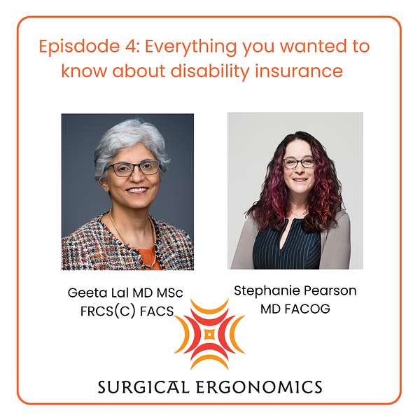 Surgical-Ergonomics_Dr-Geeta-Lal_Podcasts_Episode-4_Everything-You-Need-to-Know-About-Disability-Insurance-with-Dr-Stephanie-Pearson Surgical-Ergonomics_Dr-Geeta-Lal_Podcasts_Episode-4_Everything-You-Need-to-Know-About-Disability-Insurance-with-Dr-Stephanie-Pearson